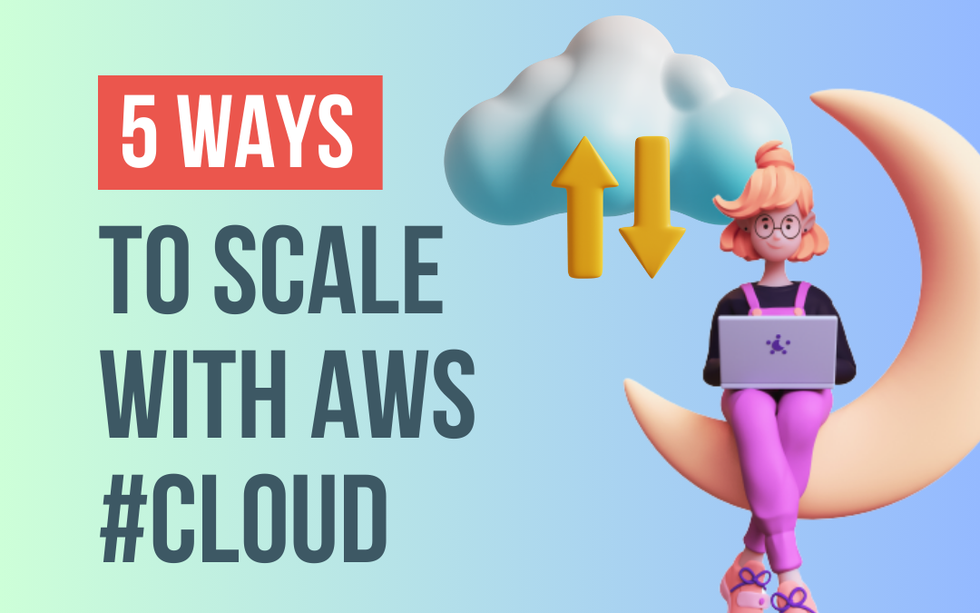 Building for the Future: 5 Ways to Scale with Amazon Web Services 